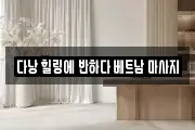 다낭 힐링에 반하다 베트남 마사지