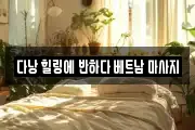 다낭 힐링에 반하다 베트남 마사지