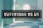 청담수기명가마사지 병점.동탄