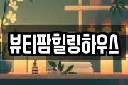 뷰티팜힐링하우스