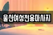 울산여성전용마사지