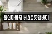 울산마사지 베스트풋앤바디