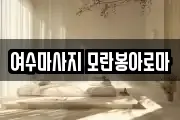 여수마사지 모란봉아로마