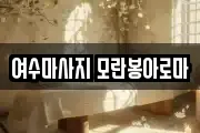 여수마사지 모란봉아로마