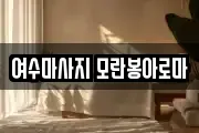 여수마사지 모란봉아로마