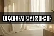 여수마사지 모란봉아로마